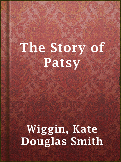Title details for The Story of Patsy by Kate Douglas Smith Wiggin - Available
